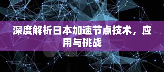 深度解析日本加速节点技术,应用与挑战 深度解析日本加速节点技术,应用与挑战