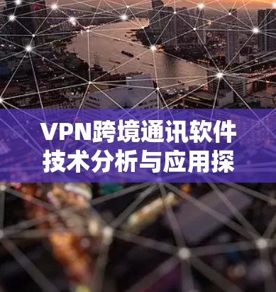 VPN跨境通讯软件技术分析与应用探讨