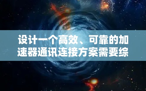 设计一个高效、可靠的加速器通讯连接方案需要综合考虑多个因素,以满足实验的实时性和数据处理需求。以下是一个结构化的解决方案 设计一个高效、可靠的加速器通讯连接方案需要综合考虑多个因素,以满足实验的实时性和数据处理需求。以下是一个结构化的解决方案