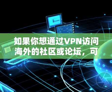 如果你想通过VPN访问海外的社区或论坛，可以按照以下步骤操作