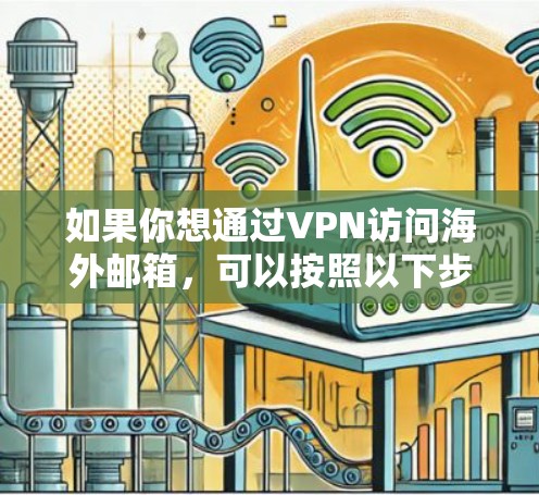 如果你想通过VPN访问海外邮箱,可以按照以下步骤操作 如果你想通过VPN访问海外邮箱,可以按照以下步骤操作