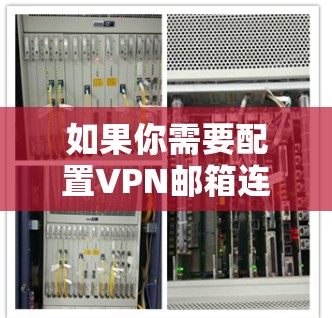 如果你需要配置VPN邮箱连接服务,可以按照以下步骤进行 如果你需要配置VPN邮箱连接服务,可以按照以下步骤进行