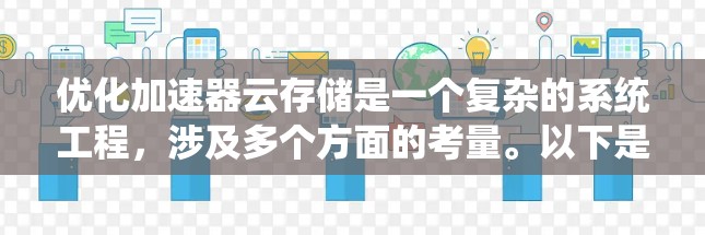 优化加速器云存储是一个复杂的系统工程,涉及多个方面的考量。以下是对该问题的系统化总结和建议 优化加速器云存储是一个复杂的系统工程,涉及多个方面的考量。以下是对该问题的系统化总结和建议