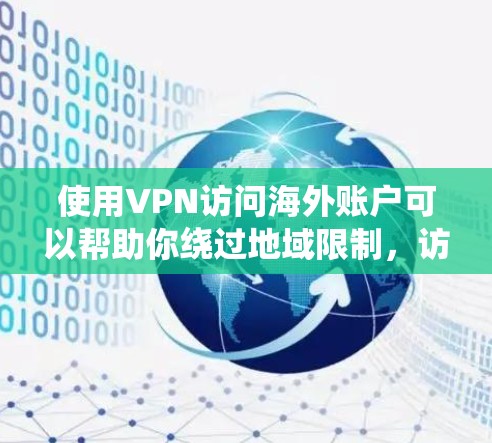 使用VPN访问海外账户可以帮助你绕过地域限制，访问特定地区的服务或资源。以下是一些常见的操作步骤和注意事项