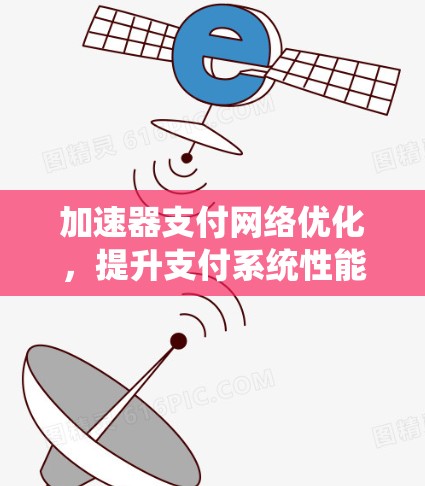 加速器支付网络优化,提升支付系统性能与效率 加速器支付网络优化,提升支付系统性能与效率