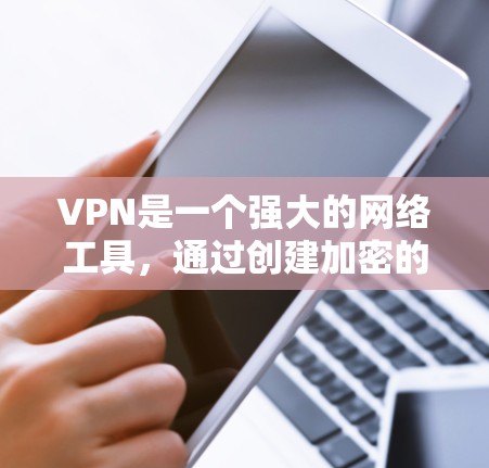 VPN是一个强大的网络工具，通过创建加密的通道来保护网络安全和隐私。以下是对VPN的详细分析