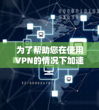为了帮助您在使用VPN的情况下加速招聘流程或优化VPN招聘平台体验，请按照以下步骤操作