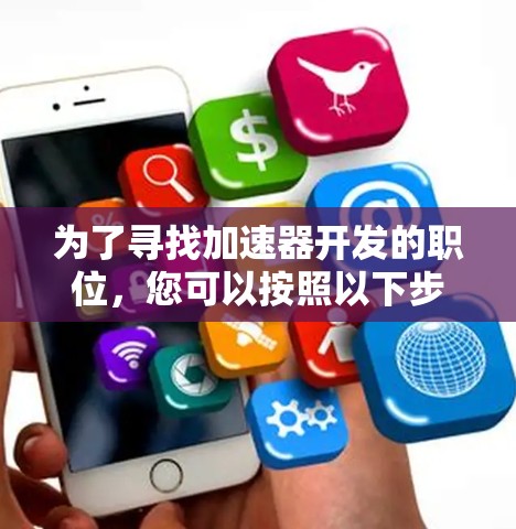 为了寻找加速器开发的职位,您可以按照以下步骤进行 为了寻找加速器开发的职位,您可以按照以下步骤进行