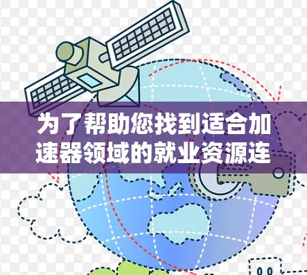为了帮助您找到适合加速器领域的就业资源连接,以下是一个有条理的总结和建议 为了帮助您找到适合加速器领域的就业资源连接,以下是一个有条理的总结和建议