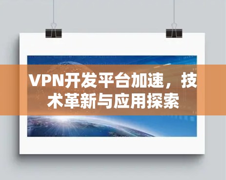VPN开发平台加速，技术革新与应用探索