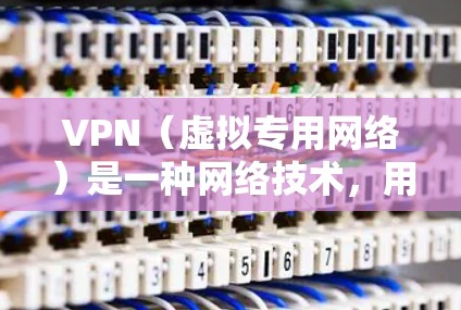 VPN（虚拟专用网络）是一种网络技术，用于创建一个安全的、隔离的网络环境，通常用于企业级的网络安全和管理。企业级VPN服务可以为企业提供多种功能，包括但不限于