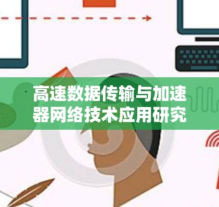 高速数据传输与加速器网络技术应用研究 高速数据传输与加速器网络技术应用研究