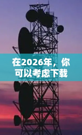 在2026年,你可以考虑下载一些最新的加速器工具,这些工具通常会提供更强大的性能优化、更高的吞吐量以及更好的用户体验。以下是一些可能会在2026年发布的加速器推荐 在2026年,你可以考虑下载一些最新的加速器工具,这些工具通常会提供更强大的性能优化、更高的吞吐量以及更好的用户体验。以下是一些可能会在2026年发布的加速器推荐
