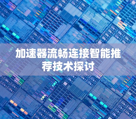 加速器流畅连接智能推荐技术探讨