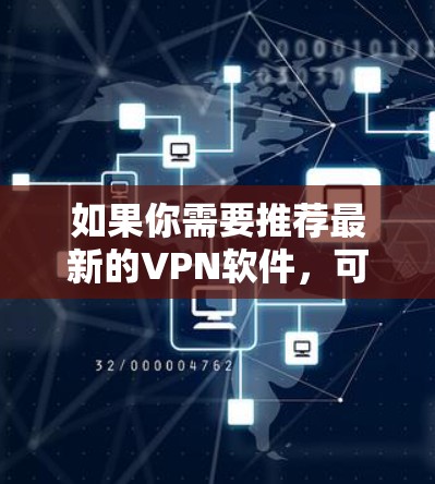 如果你需要推荐最新的VPN软件,可以根据你的需求选择以下几种知名且受欢迎的VPN服务。这些VPN服务在隐私保护、安全性和稳定性方面表现较好,适合个人和企业用户 如果你需要推荐最新的VPN软件,可以根据你的需求选择以下几种知名且受欢迎的VPN服务。这些VPN服务在隐私保护、安全性和稳定性方面表现较好,适合个人和企业用户
