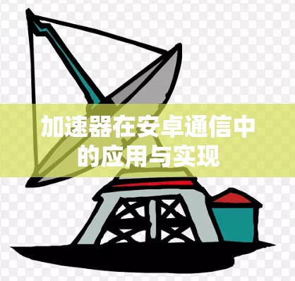 加速器在安卓通信中的应用与实现 加速器在安卓通信中的应用与实现