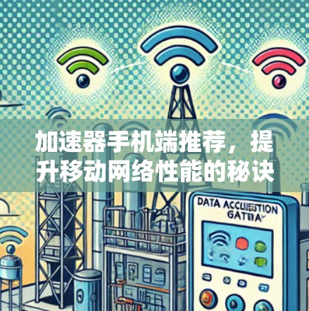 加速器手机端推荐,提升移动网络性能的秘诀 加速器手机端推荐,提升移动网络性能的秘诀