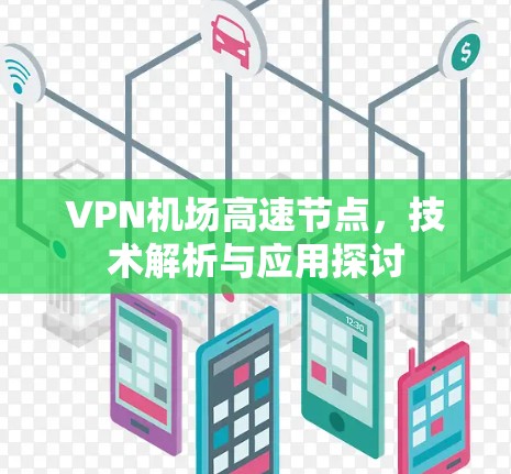VPN机场高速节点，技术解析与应用探讨