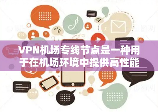 VPN机场专线节点是一种用于在机场环境中提供高性能、稳定VPN服务的设备。它通过专线连接直接与机场网络接入,确保数据传输的高效性和安全性。以下是对VPN机场专线节点的详细分析 VPN机场专线节点是一种用于在机场环境中提供高性能、稳定VPN服务的设备。它通过专线连接直接与机场网络接入,确保数据传输的高效性和安全性。以下是对VPN机场专线节点的详细分析