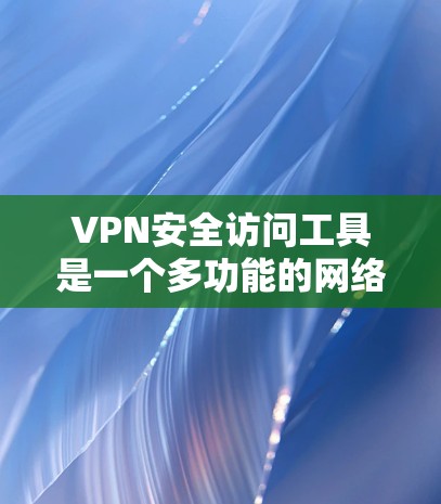 VPN安全访问工具是一个多功能的网络安全解决方案,用于保护数据隐私、加密通信并管理网络访问。以下是对VPN安全访问工具的详细分析和总结 VPN安全访问工具是一个多功能的网络安全解决方案,用于保护数据隐私、加密通信并管理网络访问。以下是对VPN安全访问工具的详细分析和总结
