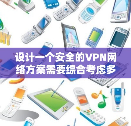 设计一个安全的VPN网络方案需要综合考虑多个关键因素,以确保网络的安全性和可靠性。以下是一个详细的方案,分步骤说明每个要点 设计一个安全的VPN网络方案需要综合考虑多个关键因素,以确保网络的安全性和可靠性。以下是一个详细的方案,分步骤说明每个要点