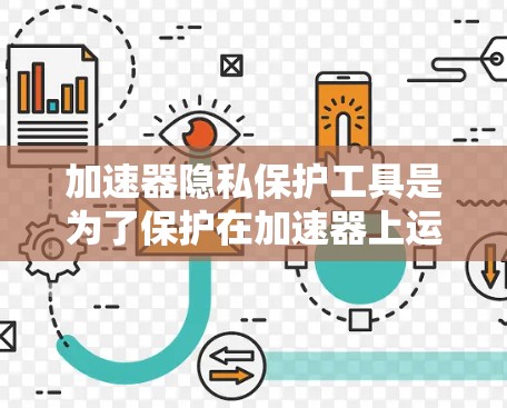 加速器隐私保护工具是为了保护在加速器上运行的数据和计算过程的隐私和安全而设计的。以下是对这些工具的分步解释 加速器隐私保护工具是为了保护在加速器上运行的数据和计算过程的隐私和安全而设计的。以下是对这些工具的分步解释