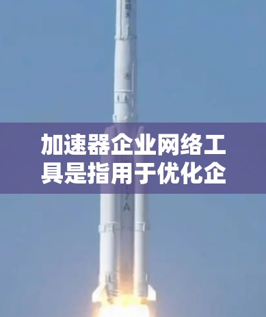 加速器企业网络工具是指用于优化企业网络性能的设备或软件,通过缓存、预处理、分发和压缩技术来提高数据传输速度和减少延迟。以下是对加速器企业网络工具的详细分析 加速器企业网络工具是指用于优化企业网络性能的设备或软件,通过缓存、预处理、分发和压缩技术来提高数据传输速度和减少延迟。以下是对加速器企业网络工具的详细分析