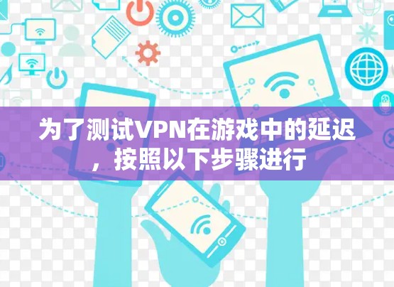 为了测试VPN在游戏中的延迟,按照以下步骤进行 为了测试VPN在游戏中的延迟,按照以下步骤进行