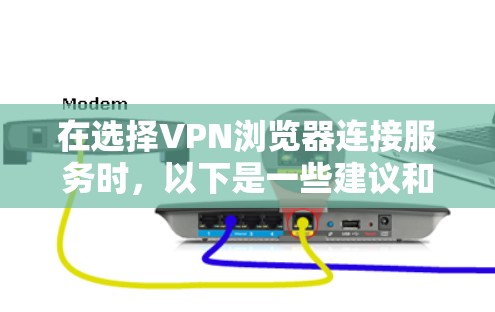 在选择VPN浏览器连接服务时,以下是一些建议和总结,以帮助您根据需求做出明智的决定 在选择VPN浏览器连接服务时,以下是一些建议和总结,以帮助您根据需求做出明智的决定