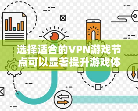 选择适合的VPN游戏节点可以显著提升游戏体验,以下是根据您的需求整理的步骤和建议 选择适合的VPN游戏节点可以显著提升游戏体验,以下是根据您的需求整理的步骤和建议