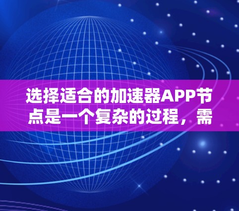 选择适合的加速器APP节点是一个复杂的过程,需要综合考虑多个因素以确保最佳性能和成本效益。以下是针对不同需求的加速器节点选择建议 选择适合的加速器APP节点是一个复杂的过程,需要综合考虑多个因素以确保最佳性能和成本效益。以下是针对不同需求的加速器节点选择建议