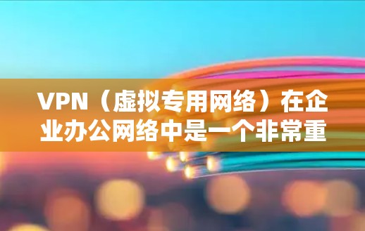 VPN(虚拟专用网络)在企业办公网络中是一个非常重要的安全和连接工具。它能够为企业提供一种安全、高效的方式来连接远程用户、分支机构或其他网络资源 VPN(虚拟专用网络)在企业办公网络中是一个非常重要的安全和连接工具。它能够为企业提供一种安全、高效的方式来连接远程用户、分支机构或其他网络资源