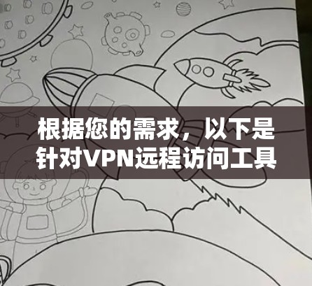 根据您的需求,以下是针对VPN远程访问工具的分步解决方案 根据您的需求,以下是针对VPN远程访问工具的分步解决方案