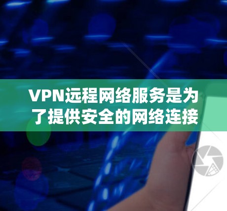 VPN远程网络服务是为了提供安全的网络连接,保护用户数据隐私,绕过网络限制等多种用途。以下是关于VPN远程网络服务的详细步骤和注意事项 VPN远程网络服务是为了提供安全的网络连接,保护用户数据隐私,绕过网络限制等多种用途。以下是关于VPN远程网络服务的详细步骤和注意事项