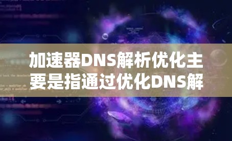 加速器DNS解析优化主要是指通过优化DNS解析过程和配置,来提高DNS解析的速度、稳定性和安全性。以下是一些常见的优化方法和策略 加速器DNS解析优化主要是指通过优化DNS解析过程和配置,来提高DNS解析的速度、稳定性和安全性。以下是一些常见的优化方法和策略