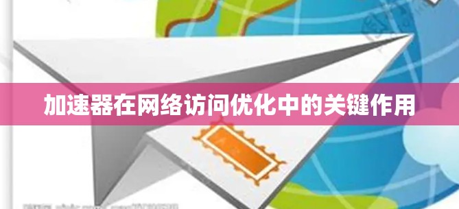 加速器在网络访问优化中的关键作用