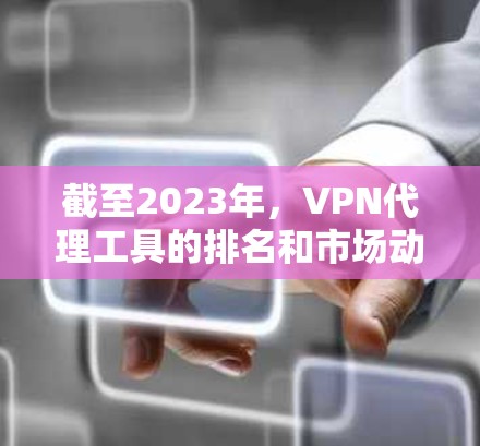 截至2023年,VPN代理工具的排名和市场动态主要取决于各自的功能、性能、安全性以及用户体验等多个因素。由于2026年的信息目前不具备现实意义,以下是一些基于当前趋势的分析和可能的展望 截至2023年,VPN代理工具的排名和市场动态主要取决于各自的功能、性能、安全性以及用户体验等多个因素。由于2026年的信息目前不具备现实意义,以下是一些基于当前趋势的分析和可能的展望
