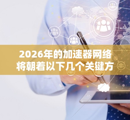 2026年的加速器网络将朝着以下几个关键方向发展
