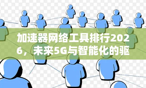 加速器网络工具排行2026,未来5G与智能化的驱动力 加速器网络工具排行2026,未来5G与智能化的驱动力