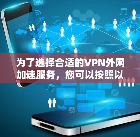 为了选择合适的VPN外网加速服务，您可以按照以下步骤进行