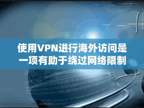使用VPN进行海外访问是一项有助于绕过网络限制和保护隐私的实用技术。以下是详细的步骤指南,帮助您顺利完成配置和使用 使用VPN进行海外访问是一项有助于绕过网络限制和保护隐私的实用技术。以下是详细的步骤指南,帮助您顺利完成配置和使用