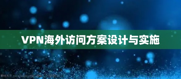 VPN海外访问方案设计与实施