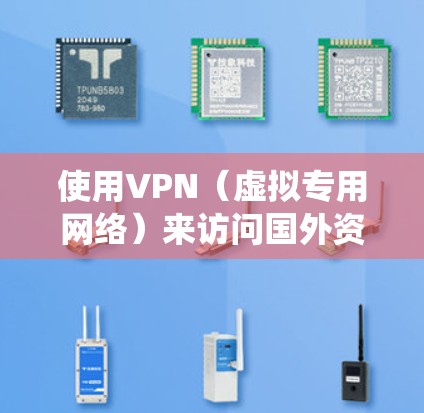 使用VPN（虚拟专用网络）来访问国外资源是一种常见的网络策略，主要用于保护隐私、绕过地理限制或访问受限的内容。以下是关于如何通过VPN访问国外资源的一些常见步骤和建议