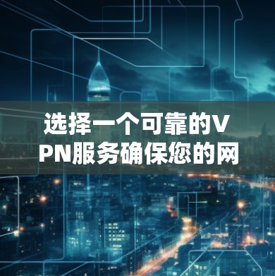 选择一个可靠的VPN服务确保您的网络安全和隐私。以下是一些国际知名的VPN服务推荐 选择一个可靠的VPN服务确保您的网络安全和隐私。以下是一些国际知名的VPN服务推荐