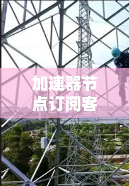加速器节点订阅客户端的工作流程可以分为以下几个步骤