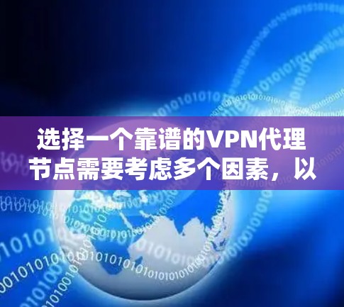 选择一个靠谱的VPN代理节点需要考虑多个因素，以下是根据您的需求和分析后的推荐