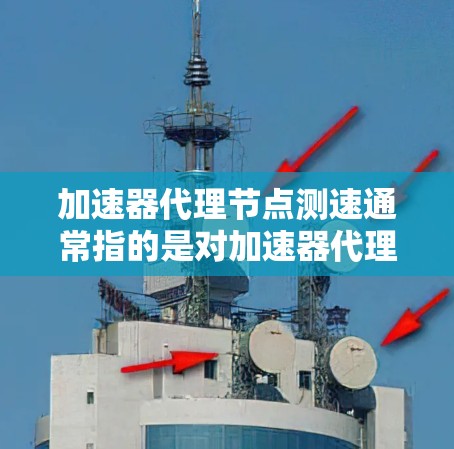 加速器代理节点测速通常指的是对加速器代理节点的性能进行测试和评估,以确保其正常运行、稳定性以及吞吐量。此类测试通常包括带宽测量、延迟测试、吞吐量评估以及节点资源使用情况的监控等 加速器代理节点测速通常指的是对加速器代理节点的性能进行测试和评估,以确保其正常运行、稳定性以及吞吐量。此类测试通常包括带宽测量、延迟测试、吞吐量评估以及节点资源使用情况的监控等