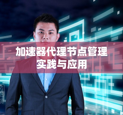 加速器代理节点管理实践与应用