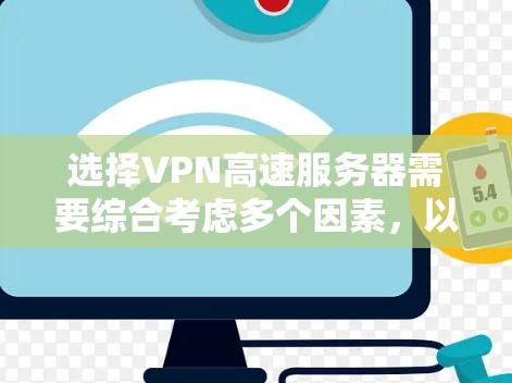 选择VPN高速服务器需要综合考虑多个因素,以下是对各因素的分析和总结,以帮助您做出明智的选择 选择VPN高速服务器需要综合考虑多个因素,以下是对各因素的分析和总结,以帮助您做出明智的选择