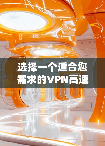 选择一个适合您需求的VPN高速服务器平台需要综合考虑多个关键因素,以下是一个结构化的总结和建议 选择一个适合您需求的VPN高速服务器平台需要综合考虑多个关键因素,以下是一个结构化的总结和建议